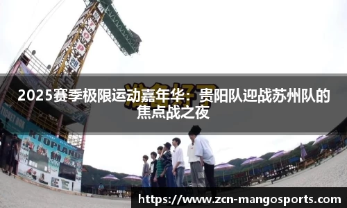 2025赛季极限运动嘉年华：贵阳队迎战苏州队的焦点战之夜