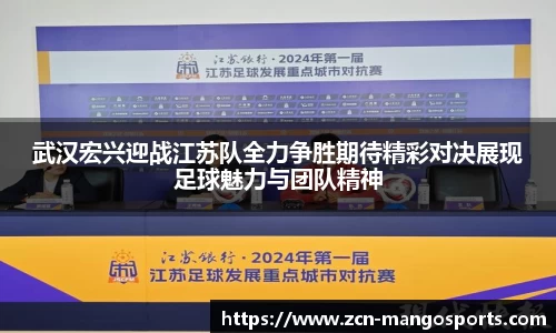 武汉宏兴迎战江苏队全力争胜期待精彩对决展现足球魅力与团队精神